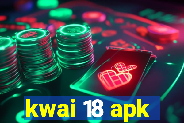 kwai 18 apk